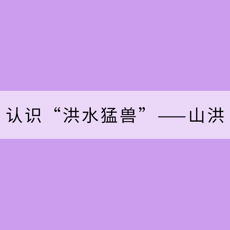 科学认识“洪水猛兽”——山洪