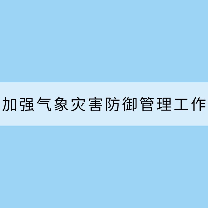 应加强气象灾害防御管理工作